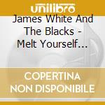 James White And The Blacks - Melt Yourself Down cd