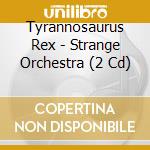 Tyrannosaurus Rex - Strange Orchestra (2 Cd) cd