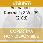Animation - Ranma 1/2 Vol.39 (2 Cd) cd
