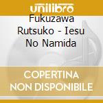 Fukuzawa Rutsuko - Iesu No Namida cd