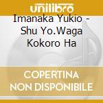 Imanaka Yukio - Shu Yo.Waga Kokoro Ha cd musicale