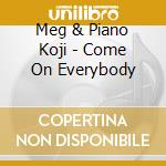 Meg & Piano Koji - Come On Everybody cd