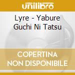 Lyre - Yabure Guchi Ni Tatsu cd musicale