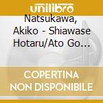 Natsukawa, Akiko - Shiawase Hotaru/Ato Go Fun/Kaze No Nagori Gasa cd