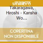 Takaragawa, Hiroshi - Kansha Wo Komete/Kyoudai Gasa cd