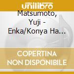 Matsumoto, Yuji - Enka/Konya Ha Himitsu No Yoru Ni Nare cd