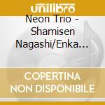 Neon Trio - Shamisen Nagashi/Enka Baka cd