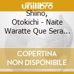 Shiino, Otokichi - Naite Waratte Que Sera Sera/Koishikute cd musicale di Shiino, Otokichi