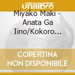 Miyako Maki - Anata Ga Iino/Kokoro Gawari cd