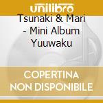 Tsunaki & Mari - Mini Album Yuuwaku cd musicale