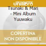 Tsunaki & Mari - Mini Album Yuuwaku cd