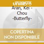 Aran, Kei - Chou -Butterfly- cd