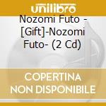 Nozomi Futo - [Gift]-Nozomi Futo- (2 Cd) cd