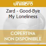 Zard - Good-Bye My Loneliness cd