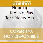 Monolog - Re:Live Plus Jazz Meets Hip Hop cd