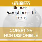 Bloodest Saxophone - In Texas cd musicale di Bloodest Saxophone