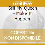 Still My Queen - Make It Happen cd