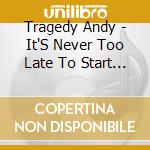 Tragedy Andy - It'S Never Too Late To Start Over cd