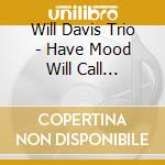 Will Davis Trio - Have Mood Will Call... cd
