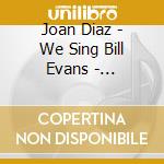 Joan Diaz - We Sing Bill Evans - Introducing Silvia Perez Cruz cd