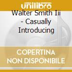 Walter Smith Iii - Casually Introducing cd