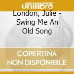 London, Julie - Swing Me An Old Song cd