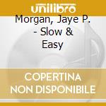 Morgan, Jaye P. - Slow & Easy cd