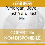 P.Morgan, Jaye - Just You. Just Me cd