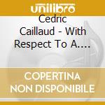 Cedric Caillaud - With Respect To A. C. Jobim cd musicale