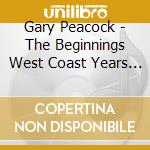 Gary Peacock - The Beginnings West Coast Years 1959-1962 cd
