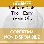 Nat King Cole Trio - Early Years Of.. cd