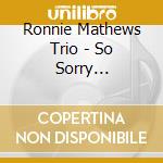 Ronnie Mathews Trio - So Sorry Please... cd