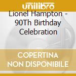 Lionel Hampton - 90Th Birthday Celebration cd musicale di LIONEL HAMPTON