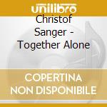 Christof Sanger - Together Alone cd musicale