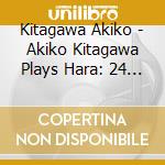 Kitagawa Akiko - Akiko Kitagawa Plays Hara: 24 Prelud (2 Cd) cd