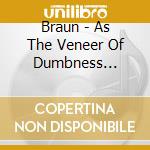 Braun - As The Veneer Of Dumbness Starts To Fade cd