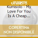 Kumisolo - My Love For You Is A Cheap Pop Song cd