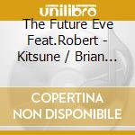 The Future Eve Feat.Robert - Kitsune / Brian The Fox (2 Cd) cd