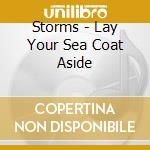 Storms - Lay Your Sea Coat Aside cd