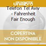 Telefon Tel Aviv - Fahrenheit Fair Enough cd