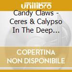 Candy Claws - Ceres & Calypso In The Deep Time cd