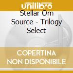 Stellar Om Source - Trilogy Select cd