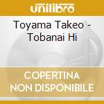 Toyama Takeo - Tobanai Hi cd