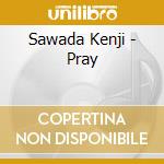Sawada Kenji - Pray cd musicale di Sawada Kenji