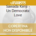 Sawada Kenji - Un Democratic Love cd
