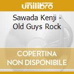 Sawada Kenji - Old Guys Rock cd