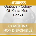 Opitope - Colony Of Kuala Mute Geeks