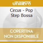 Circus - Pop Step Bossa cd