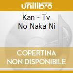 Kan - Tv No Naka Ni cd
