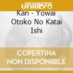 Kan - Yowai Otoko No Katai Ishi cd